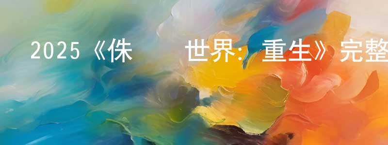 蔡汶君的動漫綜藝大全,2025《侏羅紀世界:重生》完整版電影/在線觀看/百度云-美劇天堂